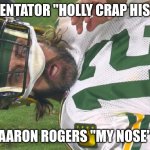 His nose | COMMENTATOR "HOLLY CRAP HIS NOSE"; AARON ROGERS "MY NOSE" | image tagged in aaron rodgers shocked | made w/ Imgflip meme maker