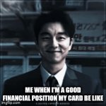 tell me I am wrong | ME WHEN I'M A GOOD FINANCIAL POSITION MY CARD BE LIKE | image tagged in gifs,relatable | made w/ Imgflip video-to-gif maker