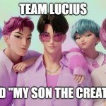 kpop demon hunters | TEAM LUCIUS; READ "MY SON THE CREATOR" | image tagged in kpop demon hunters | made w/ Imgflip meme maker
