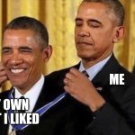 obama medal | ME; MY OWN POST I LIKED | image tagged in obama medal | made w/ Imgflip meme maker