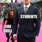 OMG | STUDENTS; FIRE DRILL | image tagged in jason momoa henry cavill meme,school | made w/ Imgflip meme maker