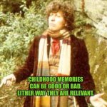Childhood memories can be good or bad. Either way they are relevant. | CHILDHOOD MEMORIES CAN BE GOOD OR BAD. EITHER WAY THEY ARE RELEVANT. | image tagged in dr who scarf,memories,autism,doctor who,childhood | made w/ Imgflip meme maker