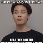 Jiminie | WHY ARE THESE BABIES TALKING AND WALKING? READ "MY SON THE CREATOR" BY EVERNIQUE NATION | image tagged in jiminie | made w/ Imgflip meme maker