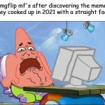 Hello | Imgflip mf's after discovering the memes they cooked up in 2021 with a straight face: | image tagged in patrick star cringing,memes,funny memes,relatable,patrick star,cringe | made w/ Imgflip meme maker