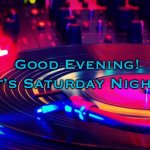 Saturday Night | It’s Saturday Night! Good Evening! | image tagged in saturday night | made w/ Imgflip meme maker