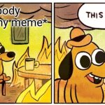 This Is Fine | *nobody upvotes my meme* | image tagged in memes,this is fine | made w/ Imgflip meme maker