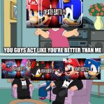 Post 6 of Death Battle Slander (More specifically Mario vs Sonic 2018) | YOU GUYS ACT LIKE YOU’RE BETTER THAN ME | image tagged in meg family guy better than me | made w/ Imgflip meme maker