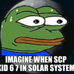The Moon Woke Up | IMAGINE WHEN SCP KID 6 7 IN SOLAR SYSTEM | image tagged in the moon woke up | made w/ Imgflip meme maker