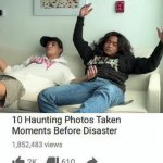 10 haunting photos taken moments before disaster | image tagged in 10 haunting photos taken moments before disaster | made w/ Imgflip meme maker