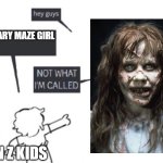 Scary Maze Girl meme | SCARY MAZE GIRL; GEN Z KIDS | image tagged in hey guys - not what i'm called,the exorcist,gen z,regan macneil,linda blair,scary maze game | made w/ Imgflip meme maker