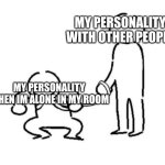 Person on leash | MY PERSONALITY WITH OTHER PEOPLE; MY PERSONALITY WHEN IM ALONE IN MY ROOM | image tagged in person on leash | made w/ Imgflip meme maker