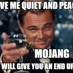 MINECRAFT END UPDATE MEME | GIVE ME QUIET AND PEACE; MOJANG; AND I WILL GIVE YOU AN END UPDATE | image tagged in memes,leonardo dicaprio cheers,minecraft,gaming | made w/ Imgflip meme maker