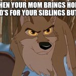 Balto | WHEN YOUR MOM BRINGS HOME MCDONALD'S FOR YOUR SIBLINGS BUT NOT YOU | image tagged in balto | made w/ Imgflip meme maker