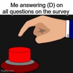 mentally drained. memery out of brain power. | Me answering (D) on all questions on the survey | image tagged in gifs,memes | made w/ Imgflip video-to-gif maker