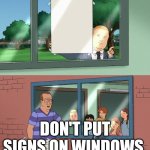 My first one please upvote. | DON'T PUT SIGNS ON WINDOWS. | image tagged in visual pun | made w/ Imgflip meme maker