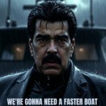 Maduro needing faster boat