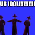 Saja Boys - Your Idol | I'MA BE YOUR IDOL!!!!!!!!!!!!!!!!!!!!!!!!! | image tagged in saja boys - your idol | made w/ Imgflip meme maker