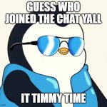 Guess who joined the chat yall | GUESS WHO JOINED THE CHAT YALL; IT TIMMY TIME | image tagged in guess who joined the chat yall | made w/ Imgflip meme maker