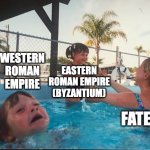 When the Roman Empire Split | WESTERN ROMAN EMPIRE; EASTERN ROMAN EMPIRE (BYZANTIUM); FATE | image tagged in drowning kid in the pool,history | made w/ Imgflip meme maker