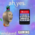 Ah Yes enslaved | YOU DONT GET ANYTHING LOL DOWNLOAD THE KEY FOR THE GAME; GAMING | image tagged in ah yes enslaved | made w/ Imgflip meme maker