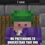 Technoblade I see | ME PRETENDING TO UNDERSTAND THAT ONE FRIENDS CONSPERICY THEORIES | image tagged in technoblade i see | made w/ Imgflip meme maker