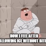 AHHH | HOW I FEEL AFTER SWALLOWING ICE WITHOUT BITING IT | image tagged in gifs,memes,insane peter,swallowing ice,funny,fun | made w/ Imgflip video-to-gif maker