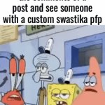 Gotta some of the cringiest people on this website | When you’re reading the comments of a post and see someone with a custom swastika pfp | image tagged in gifs,spongebob,corny,cringe | made w/ Imgflip video-to-gif maker