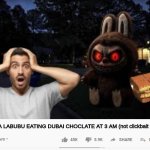 listening to milkypossum lolzz | I FOUND A LABUBU EATING DUBAI CHOCLATE AT 3 AM (not clickbait trust) | image tagged in youtube video template | made w/ Imgflip meme maker