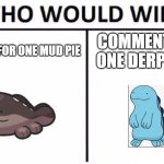 Quagsire is a Big Derp, while Clodsire is just a literal Mud Pie | UPVOTE FOR ONE MUD PIE; COMMENT FOR ONE DERPY BOI | image tagged in memes,who would win,pokemon | made w/ Imgflip meme maker