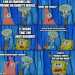 Can y'all stop yapping about the meme reset? | I AM IN FANDOMS LIKE SPRUNKI OR DANDY'S WORLD. WHAT ARE THOSE? IT MEANS THAT SHE LIKES BRAINROT; NO! THE ONLY BRAINROT HERE ARE THOSE CORNBALL CONTENT FARMS MILKING DANDY'S WORLD AND SPRUNKI! STOP IT PATRICK, YOU'RE ROTTING HER BRAIN; SPRUNKI SPRUNKI DANDY'S WORLD! | image tagged in stop it patrick you're scaring him correct text boxes,sprunki,dandy's world,fandom | made w/ Imgflip meme maker
