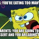 seriously | PARENTS: YOU’RE EATING TOO MANY TREATS; ALSO PARENTS: YOU ARE GOING TO FINISH YOUR DESSERT AND YOU ARE GOING TO LIKE IT! | image tagged in spongebob mad,memes,funny,spongebob,sweets,relatable | made w/ Imgflip meme maker