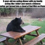 Canon Event | 9-year-old me eating dinner with my family acting like I didn’t just watch a Chinese worker get turned into a cloud of Red Mist on iFunny | image tagged in bear table,memes,funny,relatable,horror,bear | made w/ Imgflip meme maker