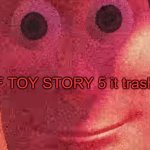 WE TOYS CAN SEE EVERYTHING | IF TOY STORY 5 it trash | image tagged in we toys can see everything | made w/ Imgflip meme maker