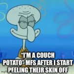 Image title | “I’M A COUCH POTATO” MFS AFTER I START PEELING THEIR SKIN OFF | image tagged in gifs,squidward,potato | made w/ Imgflip video-to-gif maker