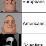 Why they so different tho? | “IT’S 20 DEGREES OUTSIDE”; Europeans; Americans; Scientists | image tagged in 3 frame uncanny mr incredible | made w/ Imgflip meme maker