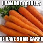If potatoes are a trend, then what about carrots? Also who wants to start an argument in the chat? | I RAN OUT OF IDEAS; HERE HAVE SOME CARROTS | image tagged in carrots,memes,funny,random,i have no idea what i am doing,oh wow are you actually reading these tags | made w/ Imgflip meme maker