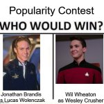 Who would win this popularity contest? | Popularity Contest; Wil Wheaton as Wesley Crusher; Jonathan Brandis as Lucas Wolenczak | image tagged in who would win,seaquest,star trek the next generation | made w/ Imgflip meme maker
