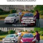 Childhood now in a nutshell | KIDS THESE DAYS; HAVING A NORMAL CHILDHOOD AND GOOD MENTAL HEALTH; WATCHING ITALIAN BRAINFOT ALL DAY AND SCREAMING 67 | image tagged in this is brilliant but i like this,gen alpha,memes,italian brainrot,67 sucks,critics | made w/ Imgflip meme maker