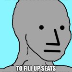 NPC | AT SCHOOL ONCE MORE; TO FILL UP SEATS AND MAKE IT LOOK AMAZIING | image tagged in memes,npc | made w/ Imgflip meme maker