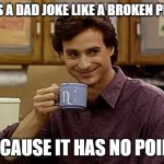 Daily Bad Dad Joke November 18,2025 | WHY IS A DAD JOKE LIKE A BROKEN PENCIL? BECAUSE IT HAS NO POINT. | image tagged in dad joke | made w/ Imgflip meme maker