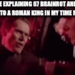 such things | ME EXPLAINING 67 BRAINROT AND GOONING TO A ROMAN KING IN MY TIME MACHINE | image tagged in gifs,brainrot,gooning | made w/ Imgflip video-to-gif maker