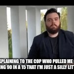 ah yes, silly. | ME EXPLAINING TO THE COP WHO PULLED ME OVER FOR GOING 90 IN A 15 THAT I'M JUST A SILLY LITTLE GUY | image tagged in gifs,drunk driving,goofy | made w/ Imgflip video-to-gif maker