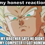 Im disappointed in you | MY BROTHER SAYS HE DIDNT TAKE MY COMPUTER (I GOT HOMEWORK) | image tagged in vegeta my honest reaction,school,homework | made w/ Imgflip meme maker