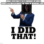 destroying the supply of something vital might not be good for the economy! | WHAT EVENTUALITY GETS BROUGHT UP WHEN COUNTLESS DIED BECAUSE THE PRICE OF MEDICINE TRIPLED. | image tagged in i did that biden | made w/ Imgflip meme maker