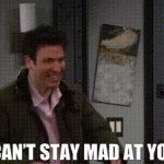 I can't stay mad at you