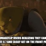 THE REALIZATION | IMAGEFLIP USERS REALIZING THEY CAN HATE 6 7 AND EASILY GET ON THE FRONT PAGE | image tagged in gifs,people hating 67 | made w/ Imgflip video-to-gif maker