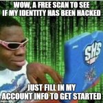 Ryan Beckford | WOW, A FREE SCAN TO SEE IF MY IDENTITY HAS BEEN HACKED; JUST FILL IN MY ACCOUNT INFO TO GET STARTED | image tagged in ryan beckford | made w/ Imgflip meme maker