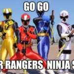 go go power rangers | GO GO; POWER RANGERS  NINJA STEEL | image tagged in power rangers ninja steel | made w/ Imgflip meme maker