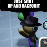 Mafioso looey- | JUST SHUT UP AND RAGEQUIT | image tagged in womp womp | made w/ Imgflip meme maker