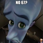 Megamind peeking | NO 67? | image tagged in megamind peeking,67,funny | made w/ Imgflip meme maker